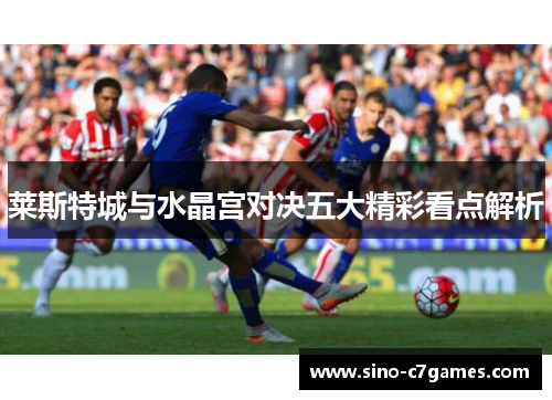莱斯特城与水晶宫对决五大精彩看点解析