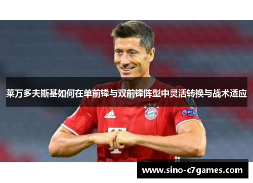 莱万多夫斯基如何在单前锋与双前锋阵型中灵活转换与战术适应