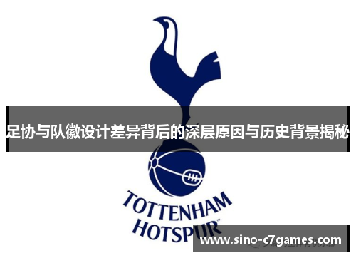足协与队徽设计差异背后的深层原因与历史背景揭秘 足协与队徽设计差异背后的深层原因与历史背景揭秘