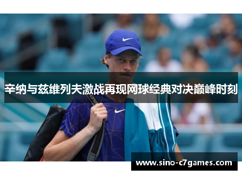 辛纳与兹维列夫激战再现网球经典对决巅峰时刻
