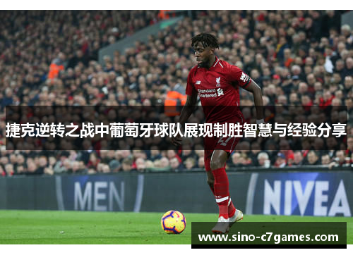 捷克逆转之战中葡萄牙球队展现制胜智慧与经验分享