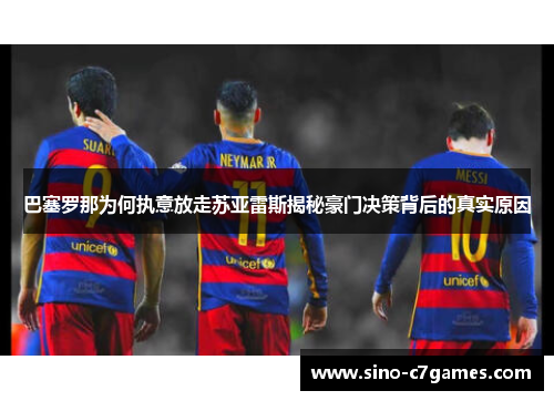 巴塞罗那为何执意放走苏亚雷斯揭秘豪门决策背后的真实原因