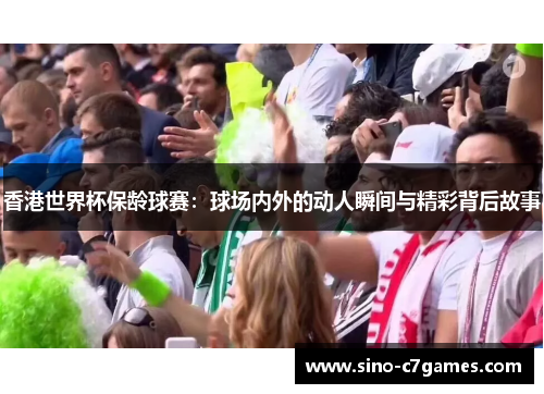 香港世界杯保龄球赛:球场内外的动人瞬间与精彩背后故事 香港世界杯保龄球赛:球场内外的动人瞬间与精彩背后故事