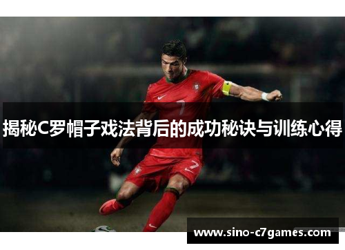 揭秘C罗帽子戏法背后的成功秘诀与训练心得