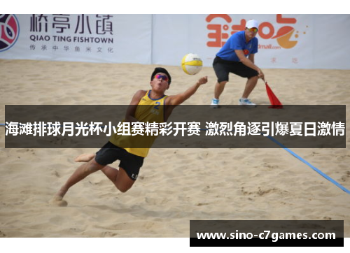 海滩排球月光杯小组赛精彩开赛 激烈角逐引爆夏日激情