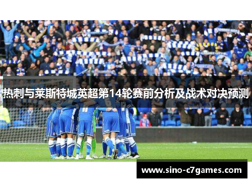 热刺与莱斯特城英超第14轮赛前分析及战术对决预测 热刺与莱斯特城英超第14轮赛前分析及战术对决预测